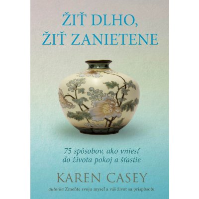 Žiť dlho, žiť zanietene - Karen Casey – Hledejceny.cz