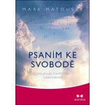 Psaním ke svobodě - Cesta pravdy, transformace a sebenalezení - Matousek Mark – Hledejceny.cz
