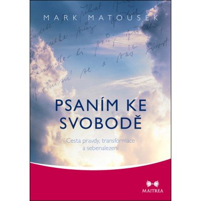 Psaním ke svobodě - Cesta pravdy, transformace a sebenalezení - Matousek Mark – Zbozi.Blesk.cz