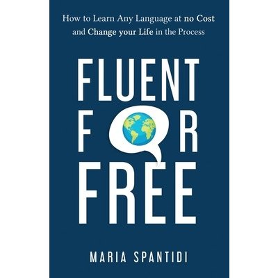 Fluent For Free: How to Learn Any Language at No Cost and Change your Life in the Process Spantidi MariaPaperback – Zboží Mobilmania