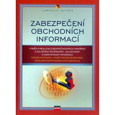 Kniha Zabezpečení obchodních informací Výběr a realizace bezpečnostních opatření k zajištění důvěrnosti, celistvosti a dostupnosti – Hledejceny.cz