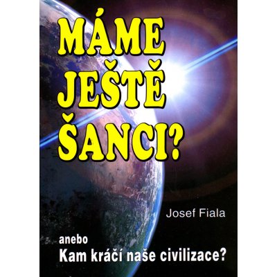 Máme ještě šanci? Kam kráčí naše - Josef Fiala – Hledejceny.cz