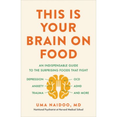 This Is Your Brain on Food: An Indispensable Guide to the Surprising Foods That Fight Depression, Anxiety, Ptsd, Ocd, Adhd, and More – Hledejceny.cz