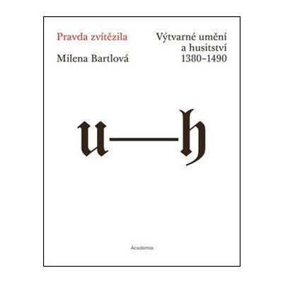 Pravda zvítězila - Výtvarné umění a husitství 1380-1490 - Bartlová Milena