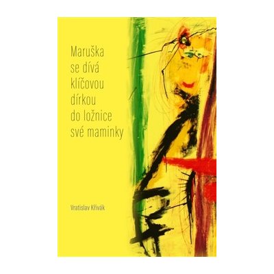 Křivák Vratislav - Maruška se dívá klíčovou dírkou do ložnice své maminky - Verše z let 2012–2015 – Hledejceny.cz