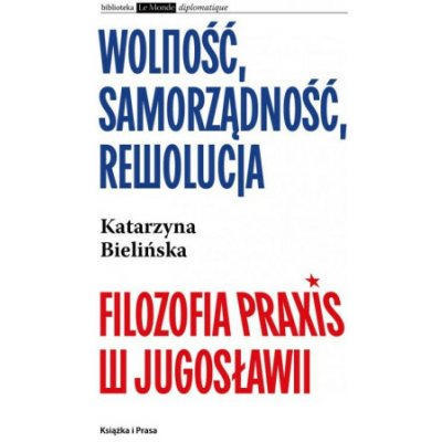 Wolność, samorządność, rewolucja. Filozofia Praxis w Jugosławii – Hledejceny.cz