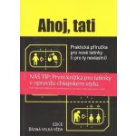 Ahoj, tati - Praktická příručka pro nové tatínky i pro ty nevlastní - Peachey Mal – Hledejceny.cz