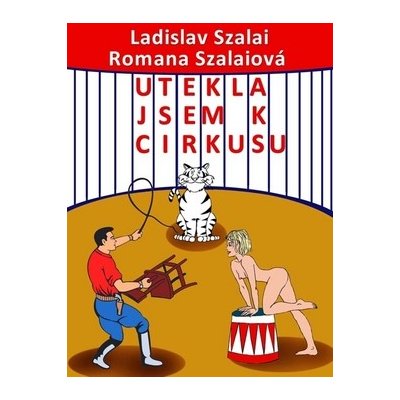 Utekla jsem k cirkusu - Romana Szalaiová, Ladislav Szalai – Hledejceny.cz