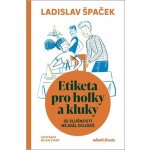 Etiketa pro holky a kluky - Se slušností nejdál dojdeš - Ladislav Špaček – Zbozi.Blesk.cz