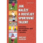 Jak nalézt a rozvíjet sportovní talent - Průvodce sportováním dětí pro rodiče i trenéry – Hledejceny.cz
