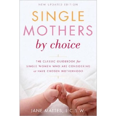 Single Mothers by Choice: A Guidebook for Single Women Who Are Considering or Have Chosen Motherhood Mattes JanePaperback – Hledejceny.cz