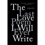 The Last Love Poem I Will Ever Write: Poems Orr GregoryPaperback – Hledejceny.cz