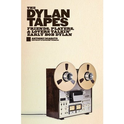 The Dylan Tapes: Friends, Players, and Lovers Talkin' Early Bob Dylan Scaduto AnthonyPevná vazba