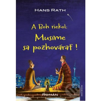 Boh riekol: Musíme sa pozhovárať ! - Rath, Hans – Hledejceny.cz