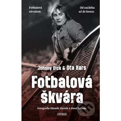 Fotbalová škvára. Fotbalová závislost. Od začátku až do konce. - Johnny Dick, Ota Kars