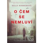 O čem se nemluví - Kelly Rimmer – Hledejceny.cz