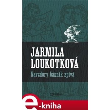 Navzdory básník zpívá - Jarmila Loukotková