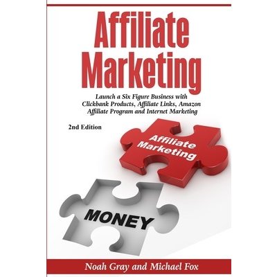 Affiliate Marketing: Launch a Six Figure Business with Clickbank Products, Affiliate Links, Amazon Affiliate Program, and Internet Marketin Gray NoahPaperback – Hledejceny.cz
