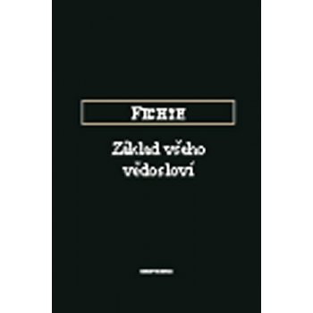 Základ všeho vědosloví - Johann Gottlieb Fichte