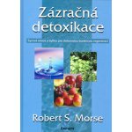 Zázračná detoxikace -- Syrová strava a bylinky pro dokonalou buněčnou regenerci - Robert S. Morse – Zbozi.Blesk.cz