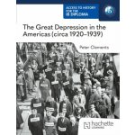 Access to History for the IB Diploma: The Great Depression in the Americas circa 1920-1939 - Clements, Peter – Hledejceny.cz