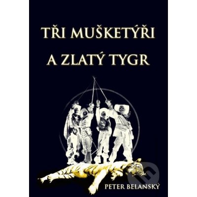 Tři mušketýři a zlatý tygr - Peter Belanský – Hledejceny.cz