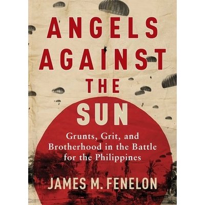 Angels Against the Sun: A WWII Saga of Grunts, Grit, and Brotherhood Fenelon James M.Pevná vazba – Hledejceny.cz