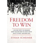 Freedom to Win: A Cold War Story of the Courageous Hockey Team That Fought the Soviets for the Soul of Its People--And Olympic Gold Scheiner Ethan – Hledejceny.cz