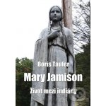 Mary Jamison. Život mezi indiány - Boris Taufer – Zboží Mobilmania