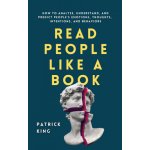 Read People Like a Book: How to Analyze, Understand, and Predict People's Emotions, Thoughts, Intentions, and Behaviors King PatrickPaperback – Hledejceny.cz