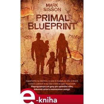 Primal Blueprint. Přeprogramujte své geny pro optimální váhu, dokonalé zdraví a neomezenou energii - Mark Sisson