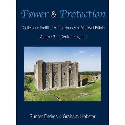 Power and Protection: Castles and Fortified Manor Houses of Medieval Britain - Volume 3 - Central England Endres GunterPevná vazba – Hledejceny.cz