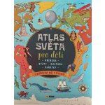 Atlas světa pro děti - Příroda, Státy, Kultura, Památky – Hledejceny.cz