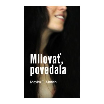 Milovať, povedala - Maxim E. Matkin — Heureka.cz