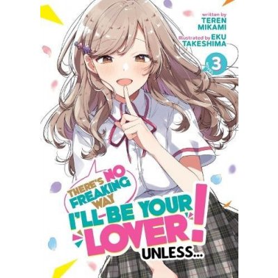 There's No Freaking Way I'll be Your Lover! Unless... Light Novel Vol. 3