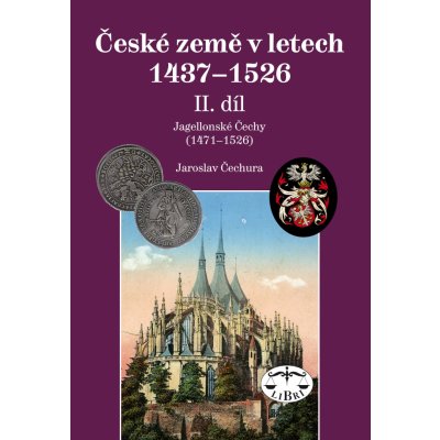 České země 1437–1526, II. díl.. Jagellonci na českém trůně 1471–1526 Jaroslav Čechura Libri