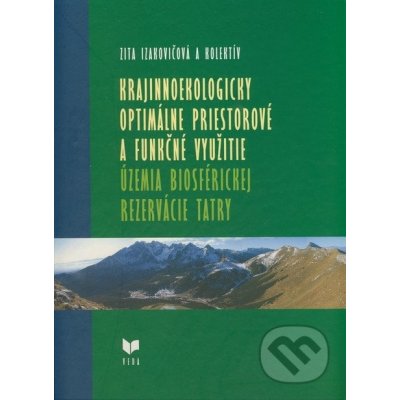 Krajinnoekologicky optimálne priestorové a funkčné využitie územia Biosférickej rezervácie Tatry - Zita Izakovičová a kol. – Hledejceny.cz