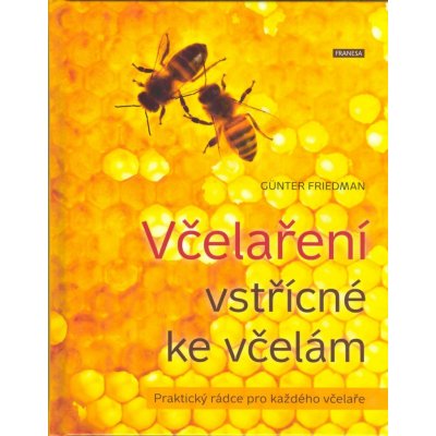 Včelaření vstřícné ke včelám - Praktický rádce pro každého včelaře - Friedan Günter – Zbozi.Blesk.cz