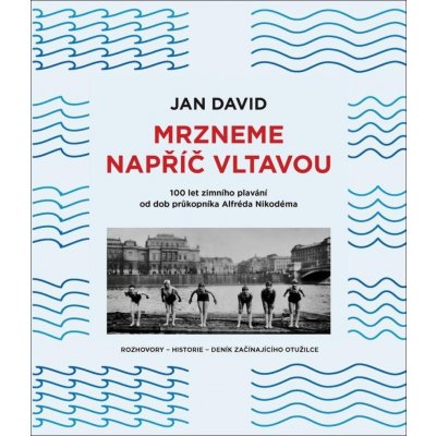 Mrzneme napříč Vltavou - 100 let zimního plavání od dob průkopníka Alfréda Nikodéma - Jan David