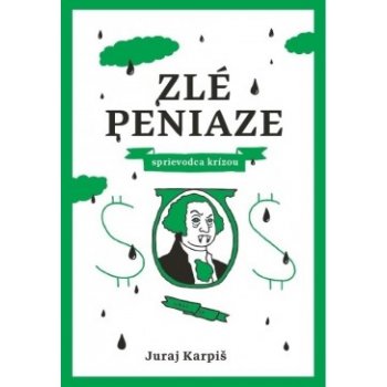 Zlé peniaze – sprievodca krízou - Juraj Karpiš