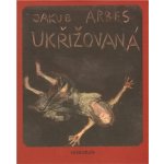 Ukřižovaná - Jakub Arbes – Hledejceny.cz