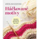 Háčkované motivy - Techniky háčkování, 10 projektů, 110 vzorů - Jaroslava Dovcová – Hledejceny.cz