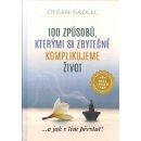 Kniha 100 způsobů, kterými si zbytečně komplikujeme život - Dušan Kadlec
