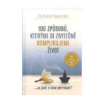 100 způsobů, kterými si zbytečně komplikujeme život - Dušan Kadlec