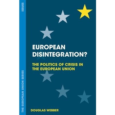 European Disintegration?: The Politics of Crisis in the European Union Webber DouglasPaperback – Hledejceny.cz