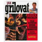 Jak grilovat - Steven Raichlen – Hledejceny.cz