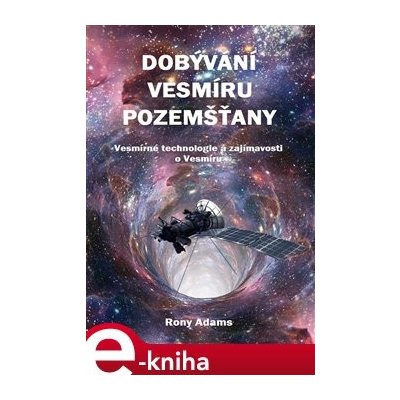 Dobývání vesmíru pozemšťany. Vesmírné technologie a zajímavosti o Vesmíru - Rony Adams – Hledejceny.cz