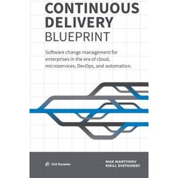Continuous Delivery Blueprint: Software Change Management for Enterprises in the Era of Cloud, Microservices, Devops, and Automation. Martynov MaxPevná vazba