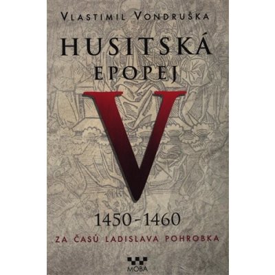 Husitská epopej V. 1450 -1460 - Za časů Ladislava Pohrobka - Vondruška Vlastimil – Zbozi.Blesk.cz