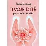 Tvoje dítě jako šance pro tebe - Zdeňka Jordánová – Hledejceny.cz